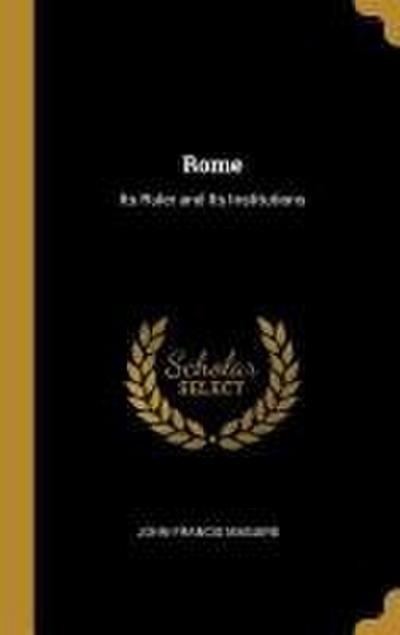 Rome: Its Ruler and Its Institutions