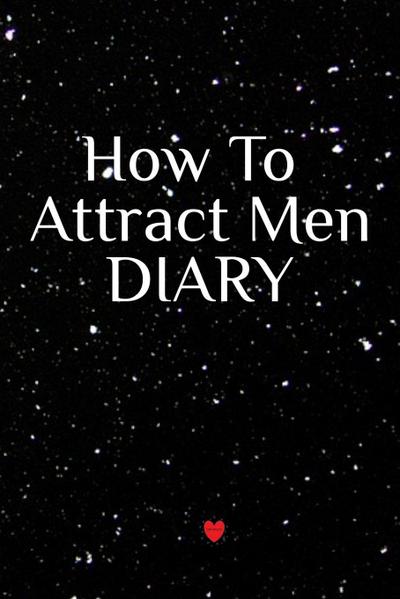 How To Attract Men Diary