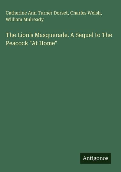 The Lion’s Masquerade. A Sequel to The Peacock "At Home"