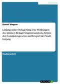 Leipzig unter Belagerung. Die Wirkungen des kleinen Belagerungszustands zu Zeiten der Sozialistengesetze am Beispiel der Stadt Leipzig