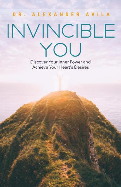 Invincible You: Discover Your Inner Power and Achieve Your Heart’s Desires
