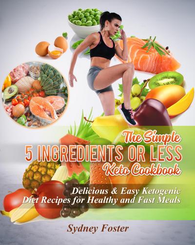 The Simple 5 Ingredients or Less Keto Cookbook: Delicious & Easy Ketogenic Diet Recipes for Healthy & Fast Meals (Keto Diet Coach)