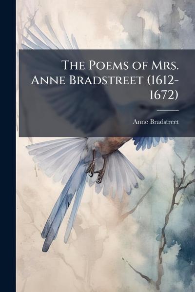 The Poems of Mrs. Anne Bradstreet (1612-1672)