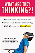 What Are They Thinking?!: The Straight Facts about the Risk-Taking, Social-Networking, Still-Developing Teen Brain