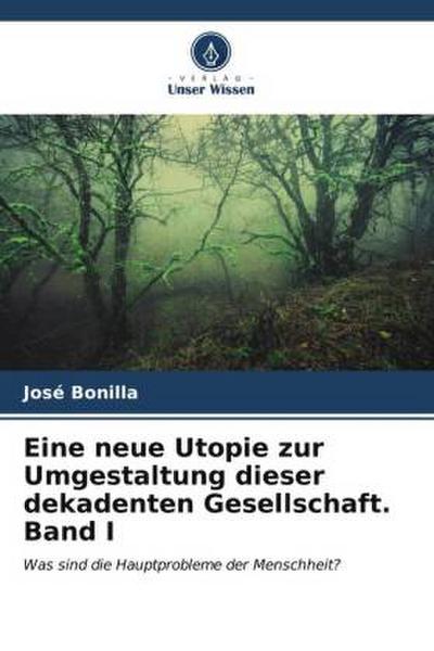 Eine neue Utopie zur Umgestaltung dieser dekadenten Gesellschaft Band I
