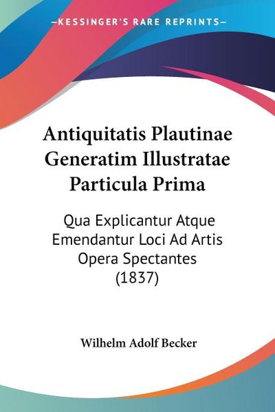 Antiquitatis Plautinae Generatim Illustratae Particula Prima