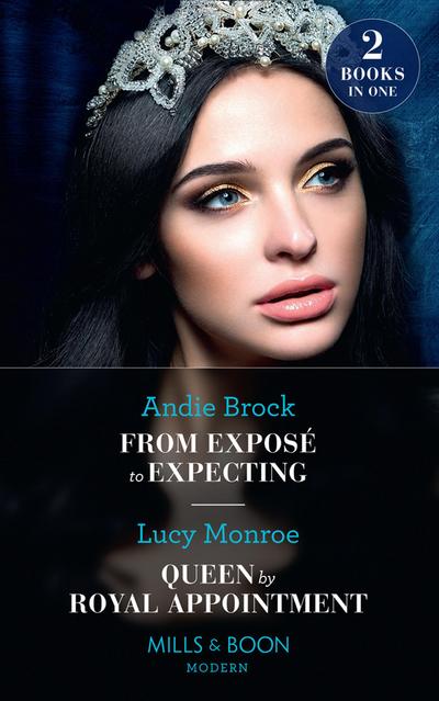 From Exposé To Expecting / Queen By Royal Appointment: From Exposé to Expecting / Queen by Royal Appointment (Princesses by Royal Decree) (Mills & Boon Modern)