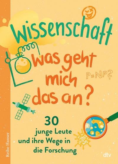 Wissenschaft – Was geht mich das an?: 30 junge Leute und ihre Wege in die Forschung
