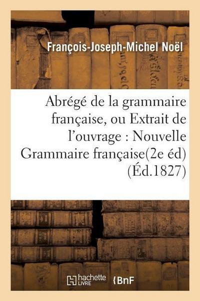 Abrégé de la Grammaire Française, Ou Extrait de l’Ouvrage Intitulé Nouvelle Grammaire Française.