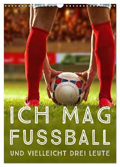 Ich mag Fußball... und vielleicht drei Leute. Sprüche und Weisheiten vom Spielfeldrand (Wandkalender 2027 DIN A3 hoch), CALVENDO Monatskalender