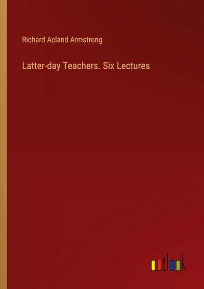 Latter-day Teachers. Six Lectures