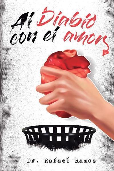 Al Diablo Con El Amor: Una Visión Sana Del Amor Imperfecto - Rafael Ramos