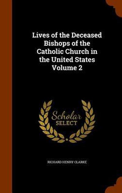 Lives of the Deceased Bishops of the Catholic Church in the United States Volume 2