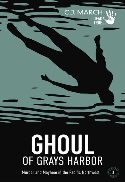 Ghoul of Grays Harbor: Murder and Mayhem in the Pacific Northwest (Dead True Crime, #2)