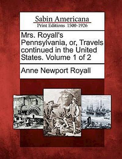 Mrs. Royall’s Pennsylvania, Or, Travels Continued in the United States. Volume 1 of 2