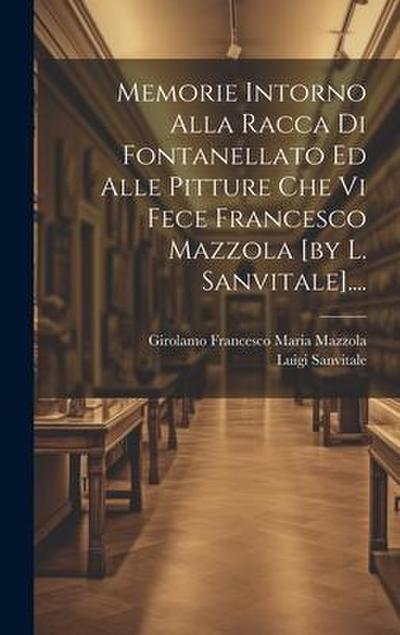 Memorie Intorno Alla Racca Di Fontanellato Ed Alle Pitture Che Vi Fece Francesco Mazzola [by L. Sanvitale]....