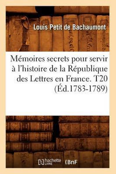 Mémoires secrets pour servir à l’histoire de la République des Lettres en France. T20 (Éd.1783-1789)