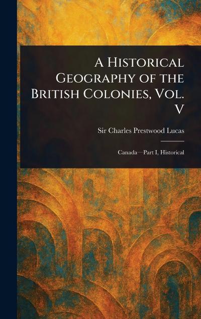 A Historical Geography of the British Colonies, Vol. V