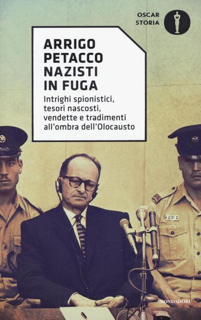 Nazisti in fuga. Intrighi spionistici, tesori nascosti, vendette e tradimenti all’ombra dell’Olocausto
