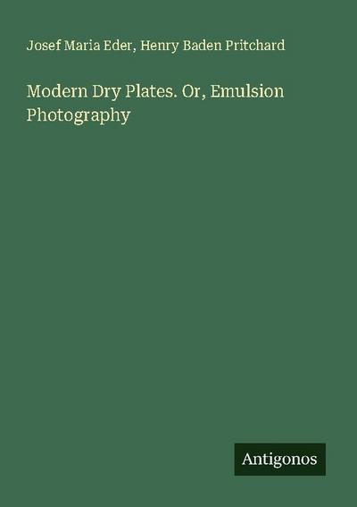 Modern Dry Plates. Or, Emulsion Photography