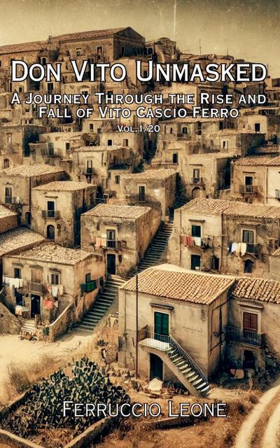 Don Vito Unmasked A Journey Through the Rise and Fall of Vito Cascio Ferro