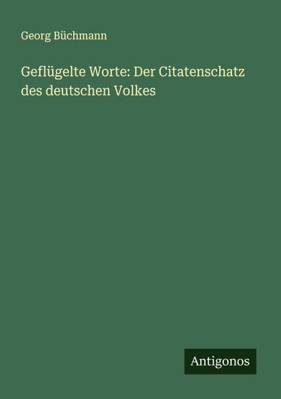 Geflügelte Worte: Der Citatenschatz des deutschen Volkes