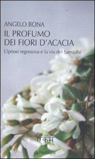 Il profumo dei fiori d’acacia. L’ipnosi regressiva e la via del Samadhi