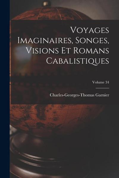 Voyages Imaginaires, Songes, Visions Et Romans Cabalistiques; Volume 34