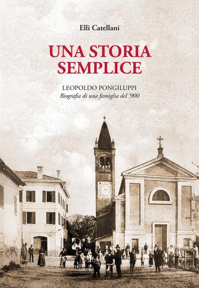 Una storia semplice. Leopoldo Pongiluppi, biografia di una famiglia del ’900