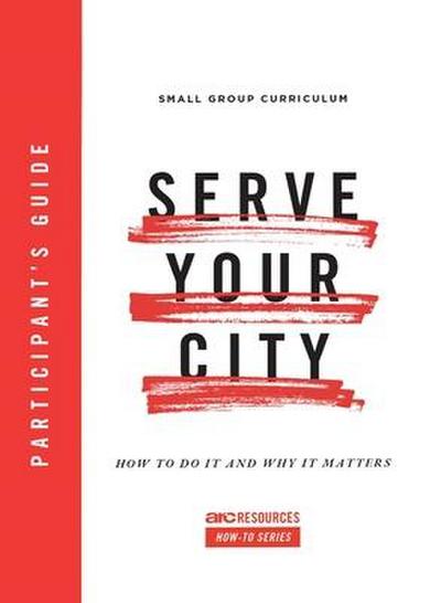 Serve Your City Participant’s Guide: How to Do It and Why It Matters