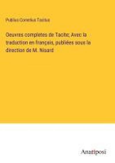 Oeuvres completes de Tacite; Avec la traduction en français, publiées sous la direction de M. Nisard