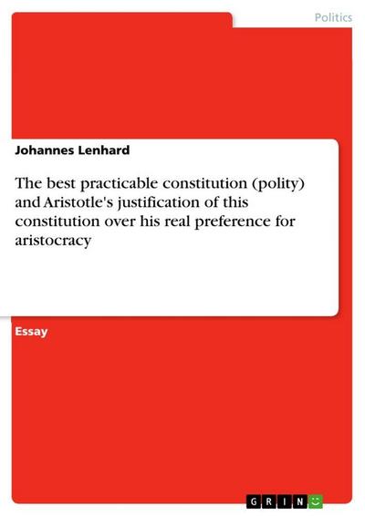 The best practicable constitution (polity) and Aristotle’s justification of this constitution over his real preference for aristocracy