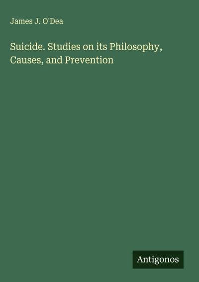 Suicide. Studies on its Philosophy, Causes, and Prevention