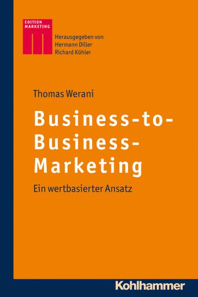 Business-to-Business-Marketing: Ein wertbasierter Ansatz (Kohlhammer Edition Marketing)