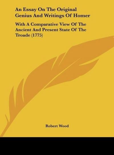 An Essay On The Original Genius And Writings Of Homer - Robert Wood