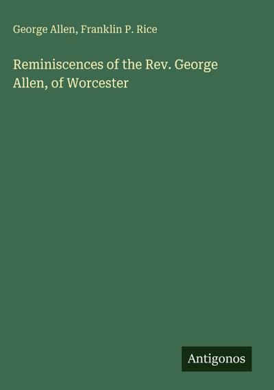 Reminiscences of the Rev. George Allen, of Worcester