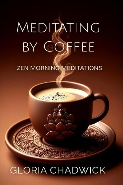 Meditating by Coffee: Zen Morning Meditations (Zen Coffee, #2)