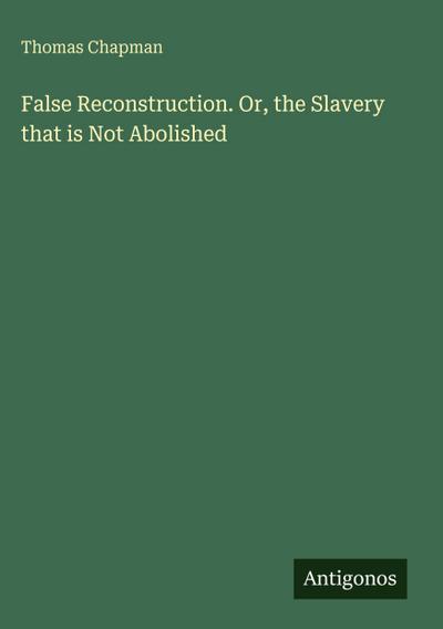 False Reconstruction. Or, the Slavery that is Not Abolished