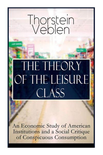 THE THEORY OF THE LEISURE CLASS