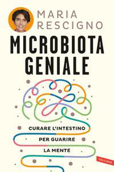 Microbiota geniale. Curare l’intestino per guarire la mente