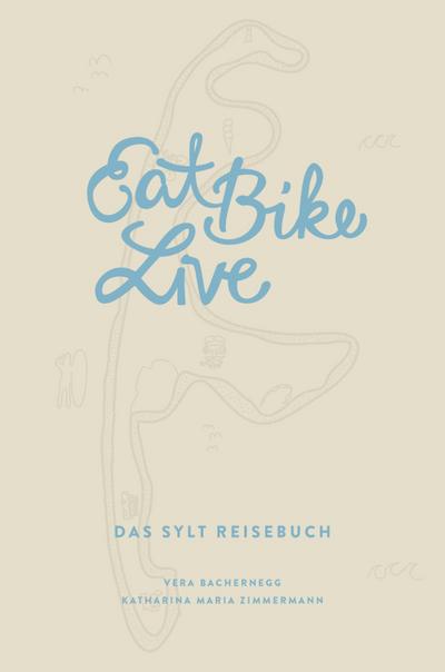 Eat Bike Live: Das Sylt Reisebuch