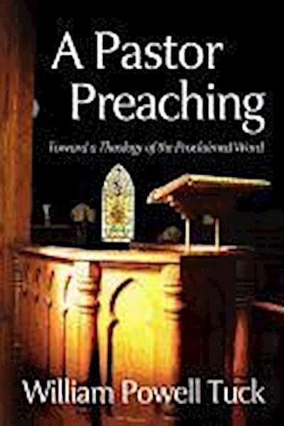 A Pastor Preaching: Toward a Theology of the Proclaimed Word