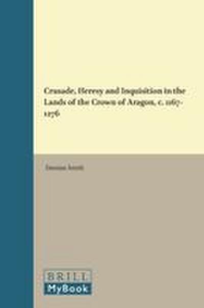 Crusade, Heresy and Inquisition in the Lands of the Crown of Aragon, c. 1167-1276