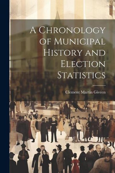 A Chronology of Municipal History and Election Statistics