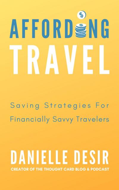 Affording Travel: Money Saving Strategies For Financially Savvy Travelers