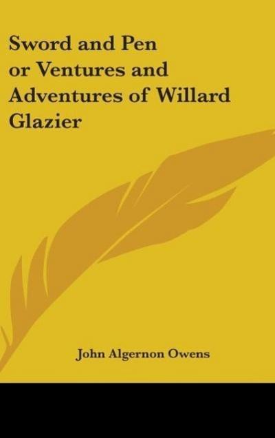 Sword and Pen or Ventures and Adventures of Willard Glazier