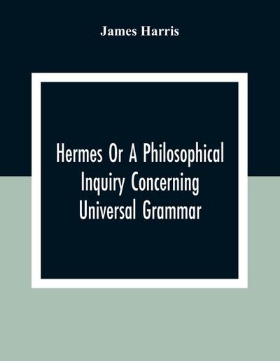Hermes Or A Philosophical Inquiry Concerning Universal Grammar