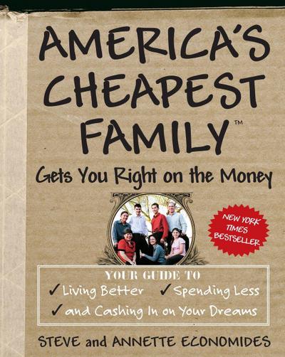 America’s Cheapest Family Gets You Right on the Money: Your Guide to Living Better, Spending Less, and Cashing in on Your Dreams