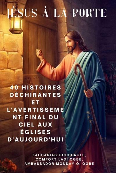 JÉSUS À LA PORTE 40 histoires déchirantes et l’avertissement final du ciel aux églises d’aujourd’hui