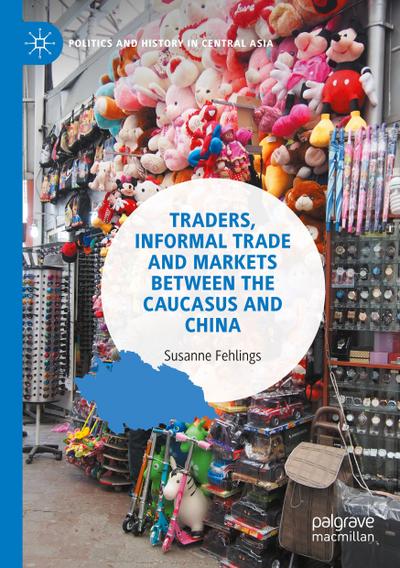 Traders, Informal Trade and Markets between the Caucasus and China